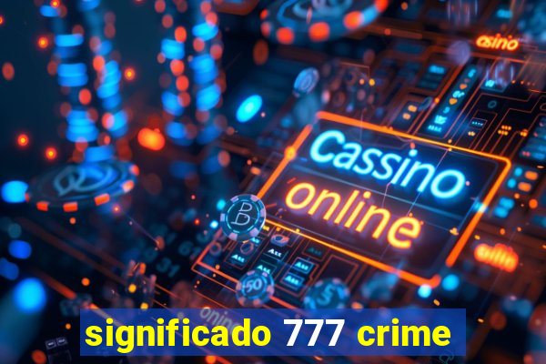 significado 777 crime